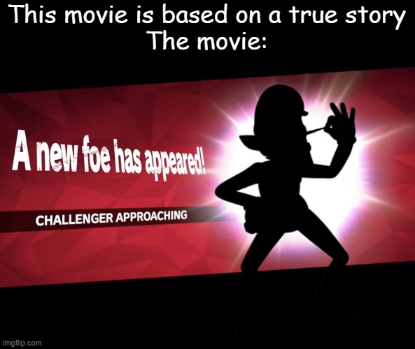 Am I wrong? | This movie is based on a true story
The movie: | image tagged in challenger approaching | made w/ Imgflip meme maker