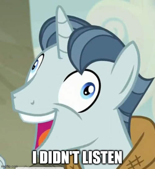 THEY TOLD ME. BUT I DIDN'T LISTEN | I DIDN'T LISTEN | image tagged in they told me but i didn't listen | made w/ Imgflip meme maker