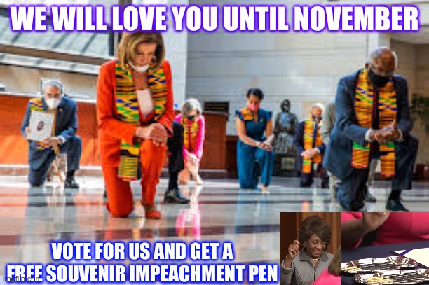 Pelosi panders | WE WILL LOVE YOU UNTIL NOVEMBER; VOTE FOR US AND GET A FREE SOUVENIR IMPEACHMENT PEN | image tagged in free,impeacment,pens | made w/ Imgflip meme maker