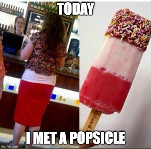 Popsicle | TODAY; I MET A POPSICLE | image tagged in popsicle | made w/ Imgflip meme maker