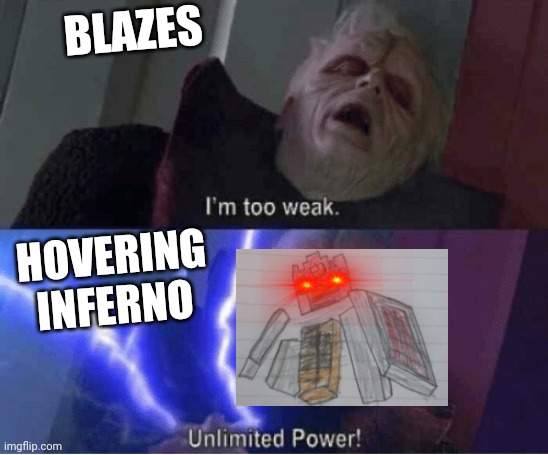 The Dusted will rebel #MobDForNetherUpdate | BLAZES; HOVERING INFERNO | image tagged in too weak unlimited power,hovering inferno | made w/ Imgflip meme maker