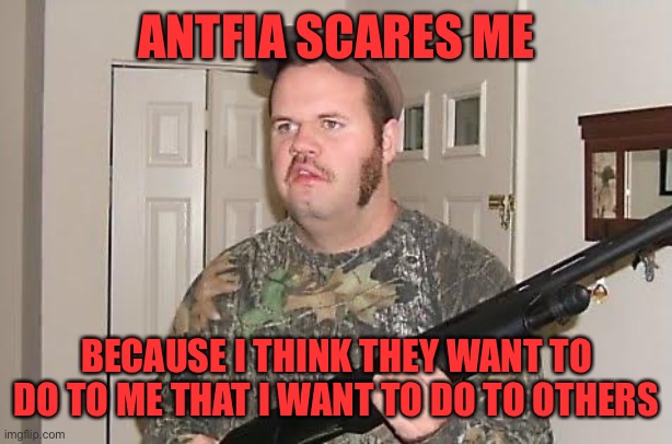 Try being nice to people. They will respond in kind. Treat them with fear and hate, expect them to respond in kind | ANTFIA SCARES ME; BECAUSE I THINK THEY WANT TO DO TO ME THAT I WANT TO DO TO OTHERS | image tagged in redneck wonder,antfia bugaboo | made w/ Imgflip meme maker