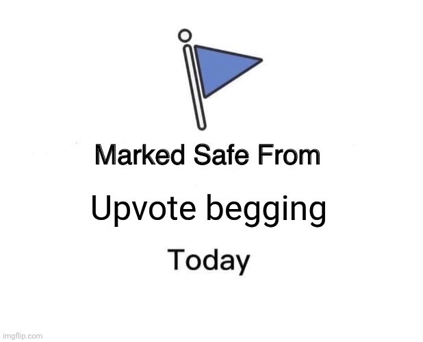Marked Safe From | Upvote begging | image tagged in memes,marked safe from | made w/ Imgflip meme maker