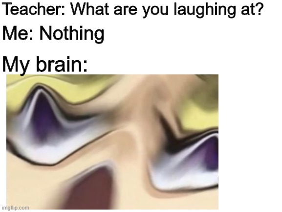 Teacher: What are you laughing at? Me: Nothing; My brain: | image tagged in yugioh,yami yugi,atem | made w/ Imgflip meme maker