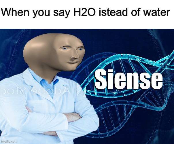 I an smort | When you say H2O istead of water | image tagged in stonks siense | made w/ Imgflip meme maker