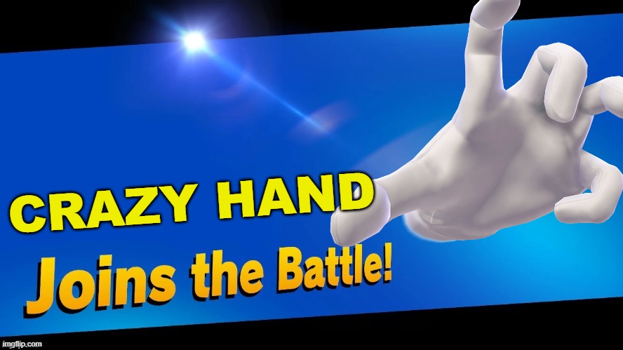 I wish they also let you play as crazy hand too...... | CRAZY HAND | image tagged in blank joins the battle,super smash bros | made w/ Imgflip meme maker