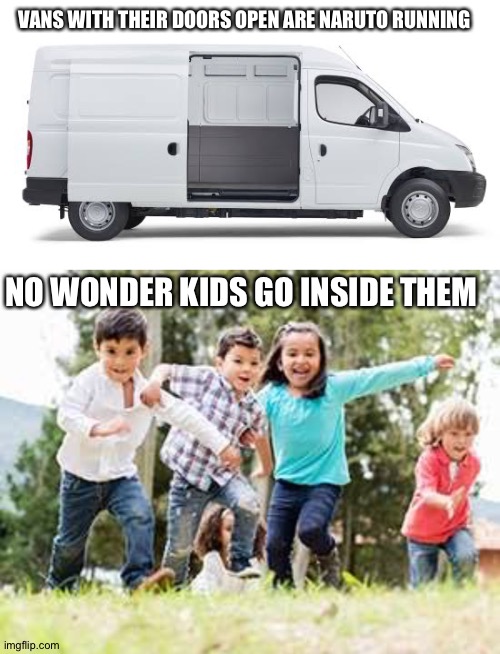 VANS WITH THEIR DOORS OPEN ARE NARUTO RUNNING; NO WONDER KIDS GO INSIDE THEM | image tagged in funny memes | made w/ Imgflip meme maker