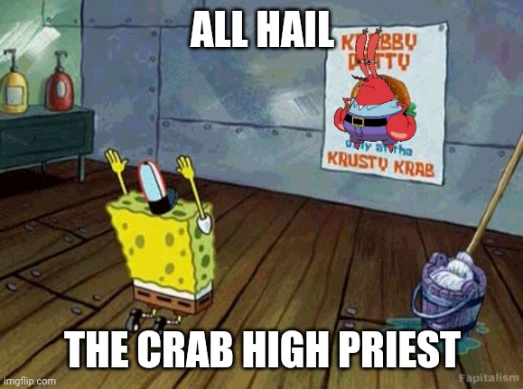 Spongebob Worship | ALL HAIL THE CRAB HIGH PRIEST | image tagged in spongebob worship | made w/ Imgflip meme maker