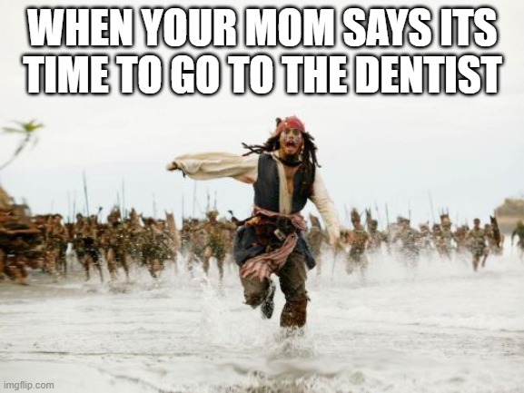 Run from the dentist | WHEN YOUR MOM SAYS ITS TIME TO GO TO THE DENTIST | image tagged in memes | made w/ Imgflip meme maker
