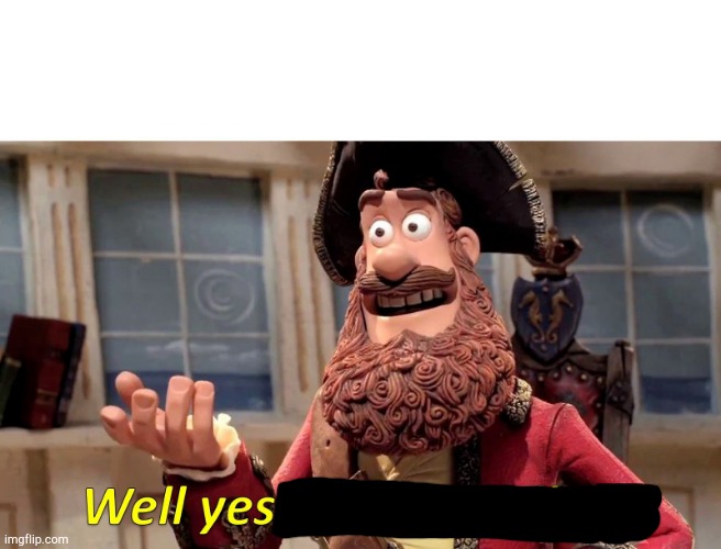 Well yes, but actually no | image tagged in well yes but actually no | made w/ Imgflip meme maker