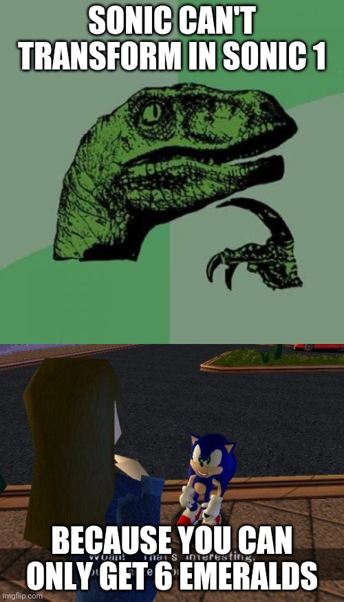 SONIC CAN'T TRANSFORM IN SONIC 1; BECAUSE YOU CAN ONLY GET 6 EMERALDS | image tagged in memes,philosoraptor,woah that's interesting but i sure dont care,sonic,breaking news | made w/ Imgflip meme maker