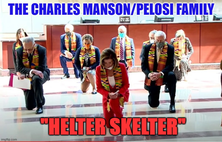 The real "White Supremist's" democrats who accuse you of being racist.  They created it!  Not one USA flag in site. | THE CHARLES MANSON/PELOSI FAMILY; "HELTER SKELTER" | image tagged in pelosi kneeling,nancy pelosi is crazy,democratic party,phony career politicians | made w/ Imgflip meme maker