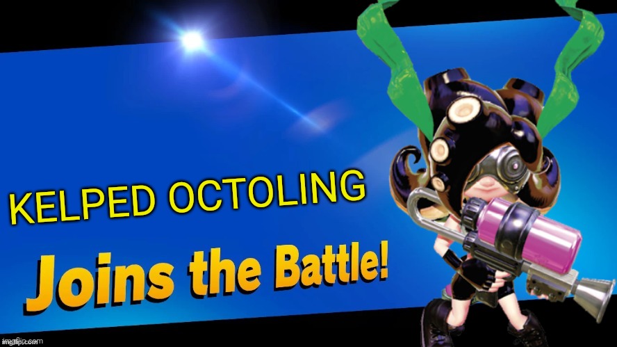 Echo echo fighter? Is that a thing? | KELPED OCTOLING | image tagged in blank joins the battle,splatoon,smash bros,memes | made w/ Imgflip meme maker