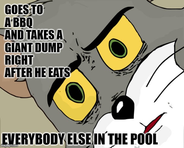 Unsettled Tom | GOES TO A BBQ AND TAKES A GIANT DUMP RIGHT AFTER HE EATS; EVERYBODY ELSE IN THE POOL | image tagged in memes,unsettled tom,funny | made w/ Imgflip meme maker