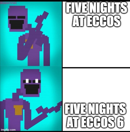 this is fine with sayiong ecos | FIVE NIGHTS AT ECCOS; FIVE NIGHTS AT ECCOS 6 | image tagged in drake hotline bling meme fnaf edition | made w/ Imgflip meme maker