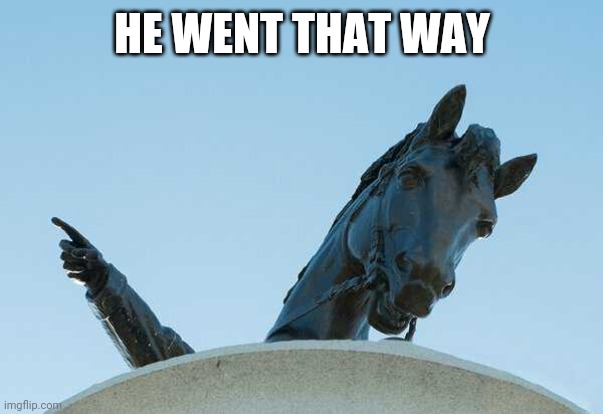 THE STATUE KNOWS THE WAY | HE WENT THAT WAY | image tagged in statues | made w/ Imgflip meme maker