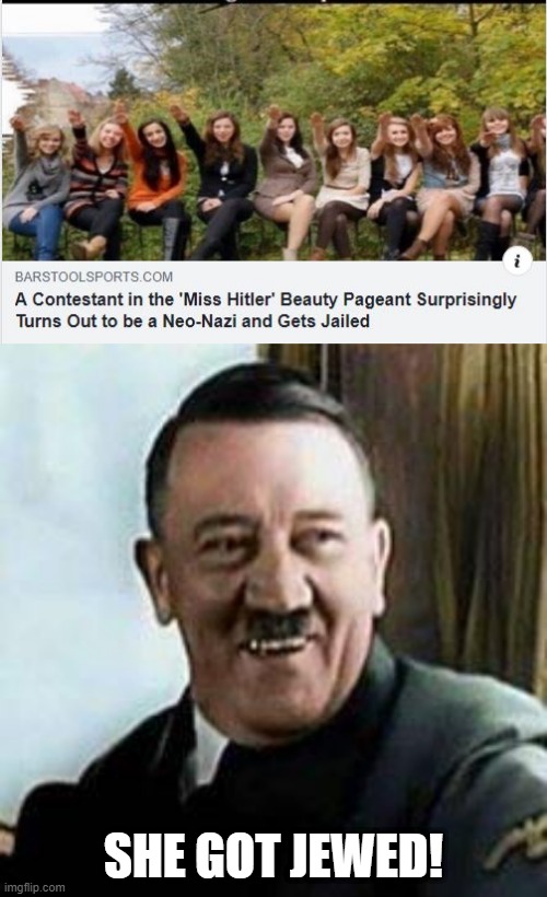 Poor Miss Hitler | SHE GOT JEWED! | image tagged in laughing hitler | made w/ Imgflip meme maker