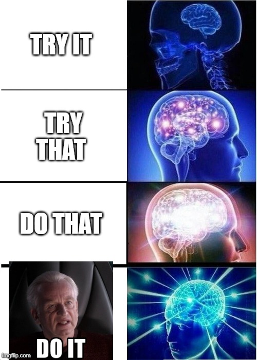 funny | TRY IT; TRY THAT; DO THAT | image tagged in memes,expanding brain | made w/ Imgflip meme maker