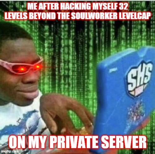 Soulworker meme | ME AFTER HACKING MYSELF 32 LEVELS BEYOND THE SOULWORKER LEVELCAP; ON MY PRIVATE SERVER | image tagged in ryan beckford | made w/ Imgflip meme maker