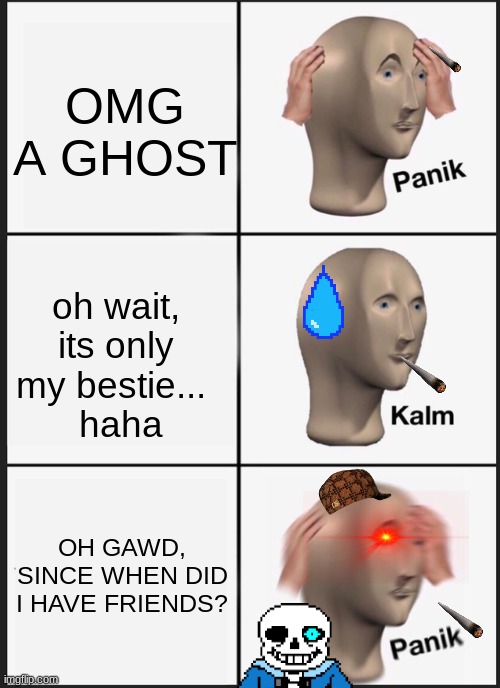 Panik Kalm Panik | OMG A GHOST; oh wait, its only my bestie... 
 haha; OH GAWD, SINCE WHEN DID I HAVE FRIENDS? | image tagged in memes,panik kalm panik | made w/ Imgflip meme maker