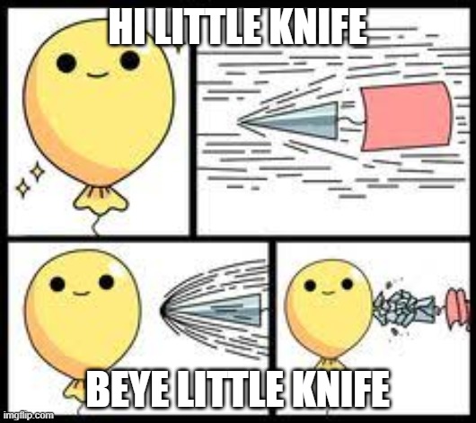 strong bloon | HI LITTLE KNIFE; BEYE LITTLE KNIFE | image tagged in strong bloon | made w/ Imgflip meme maker