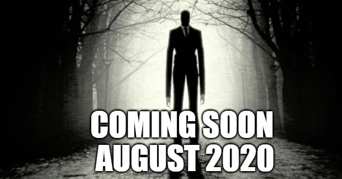 Slender Man | COMING SOON 
AUGUST 2020 | image tagged in slender man | made w/ Imgflip meme maker