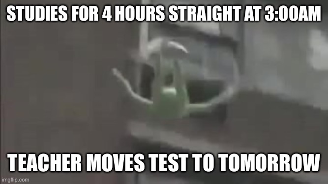 Study troubles | STUDIES FOR 4 HOURS STRAIGHT AT 3:00AM; TEACHER MOVES TEST TO TOMORROW | image tagged in memes,unhelpful teacher,studying | made w/ Imgflip meme maker