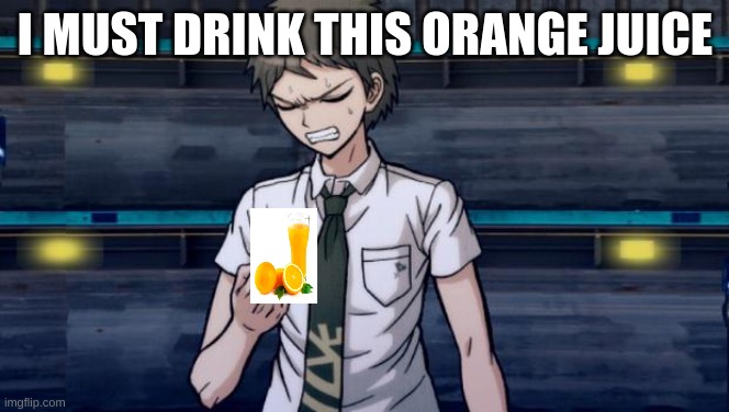 Danganronpa 2 Hajime | I MUST DRINK THIS ORANGE JUICE | image tagged in danganronpa 2 hajime | made w/ Imgflip meme maker