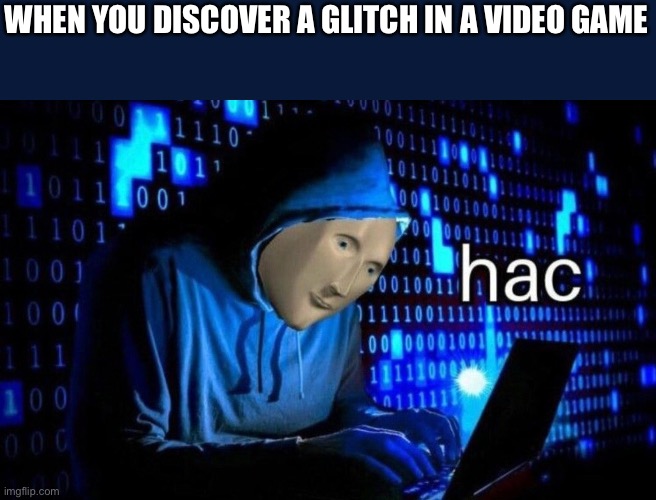Hac | WHEN YOU DISCOVER A GLITCH IN A VIDEO GAME | image tagged in hac,memes,meme man,stonks,glitch,fun | made w/ Imgflip meme maker