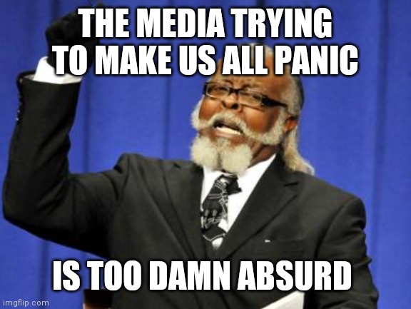 Too Damn High Meme | THE MEDIA TRYING TO MAKE US ALL PANIC; IS TOO DAMN ABSURD | image tagged in memes,too damn high | made w/ Imgflip meme maker
