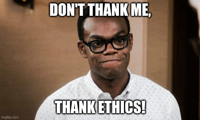 Don't Thank Me, Thank Ethics | DON'T THANK ME, THANK ETHICS! | image tagged in chidi,ethics,reaction | made w/ Imgflip meme maker