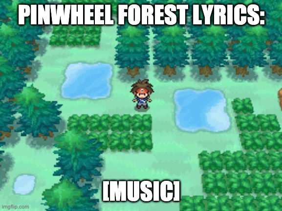 yeah | PINWHEEL FOREST LYRICS:; [MUSIC] | image tagged in epic,music songs | made w/ Imgflip meme maker