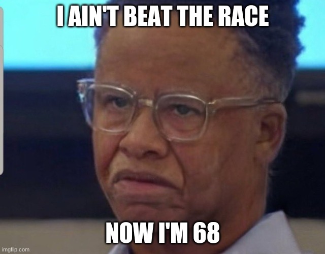 TheRace | I AIN'T BEAT THE RACE; NOW I'M 68 | image tagged in rapper | made w/ Imgflip meme maker