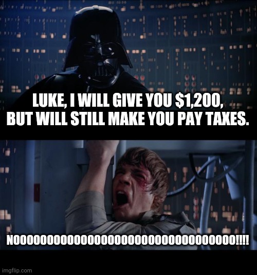 Taxes. | LUKE, I WILL GIVE YOU $1,200, BUT WILL STILL MAKE YOU PAY TAXES. NOOOOOOOOOOOOOOOOOOOOOOOOOOOOOOOOO!!!! | image tagged in memes,star wars no,why taxes,taxes,why,gif | made w/ Imgflip meme maker