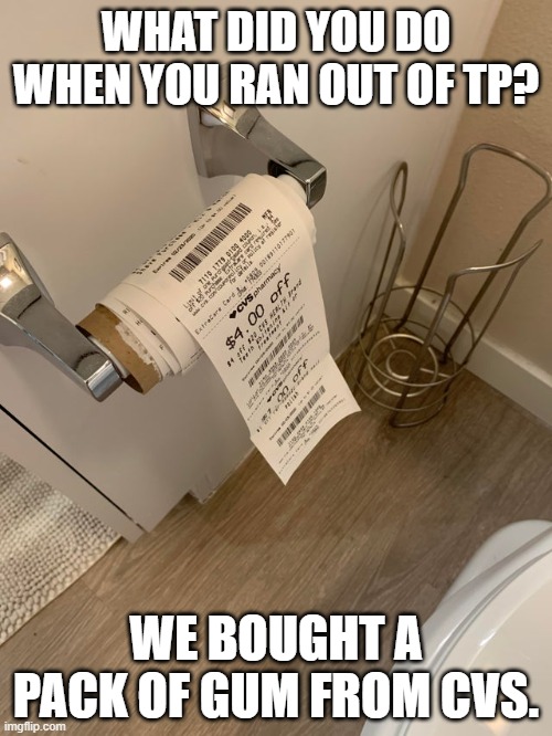 CVS Receipt | WHAT DID YOU DO WHEN YOU RAN OUT OF TP? WE BOUGHT A PACK OF GUM FROM CVS. | image tagged in cvs receipt | made w/ Imgflip meme maker
