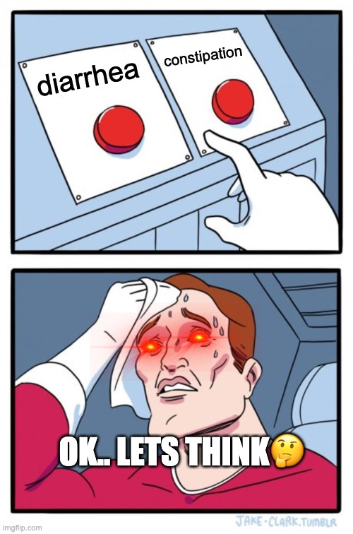 Two Buttons Meme | constipation; diarrhea; OK.. LETS THINK🤔 | image tagged in memes,two buttons | made w/ Imgflip meme maker