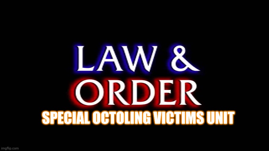 law and order | SPECIAL OCTOLING VICTIMS UNIT | image tagged in law and order | made w/ Imgflip meme maker