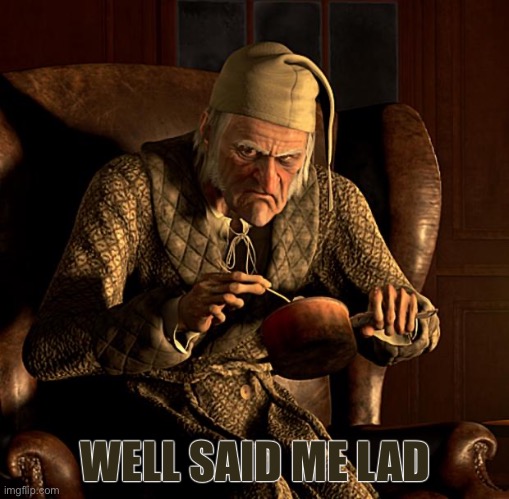 Scumbag Scrooge | WELL SAID ME LAD | image tagged in scumbag scrooge | made w/ Imgflip meme maker