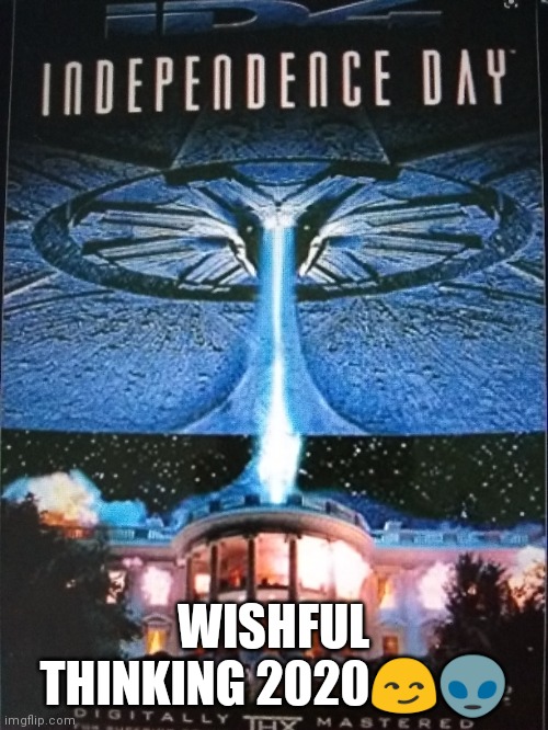 Independence day | WISHFUL THINKING 2020😏👽 | image tagged in independence day,aliens | made w/ Imgflip meme maker