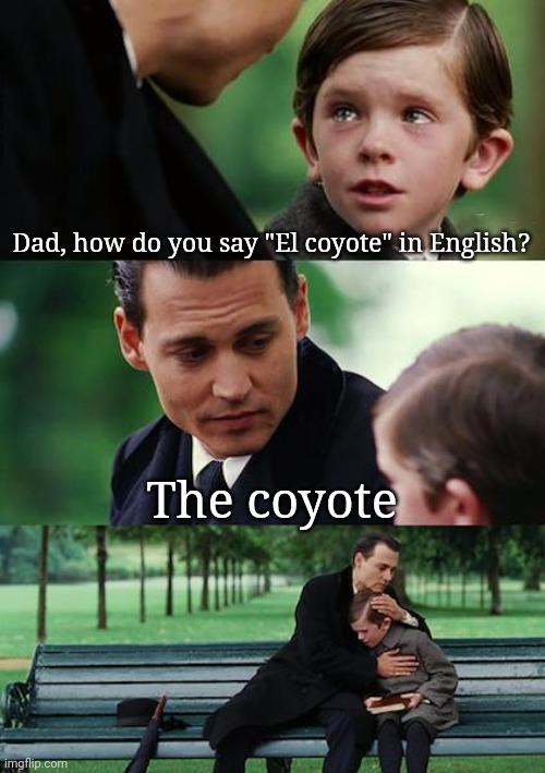 Finding Neverland | Dad, how do you say "El coyote" in English? The coyote | image tagged in memes,finding neverland | made w/ Imgflip meme maker