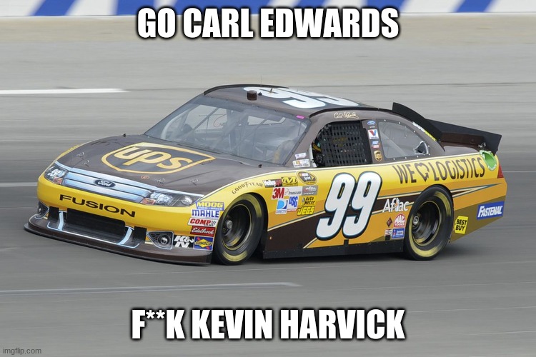 GO CARL EDWARDS F**K KEVIN HARVICK | made w/ Imgflip meme maker