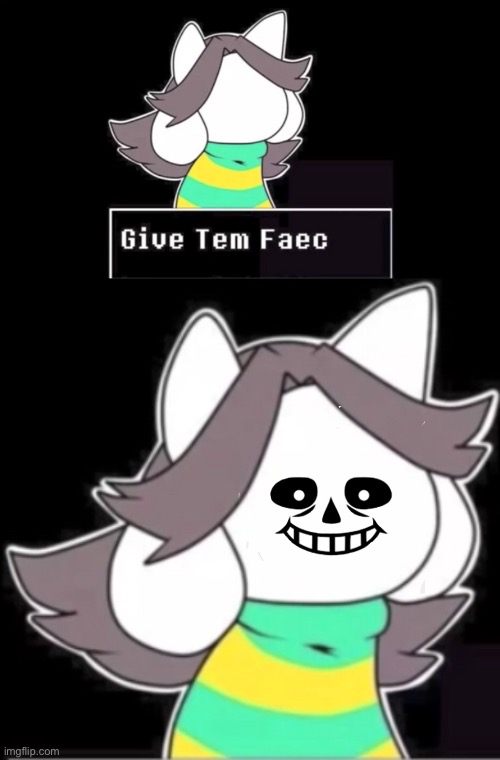 Here ya go temmie | image tagged in memes,funny,undertale,temmie,sans,face | made w/ Imgflip meme maker