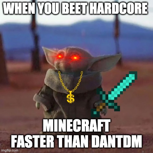 Baby Yoda | WHEN YOU BEET HARDCORE; MINECRAFT FASTER THAN DANTDM | image tagged in baby yoda | made w/ Imgflip meme maker