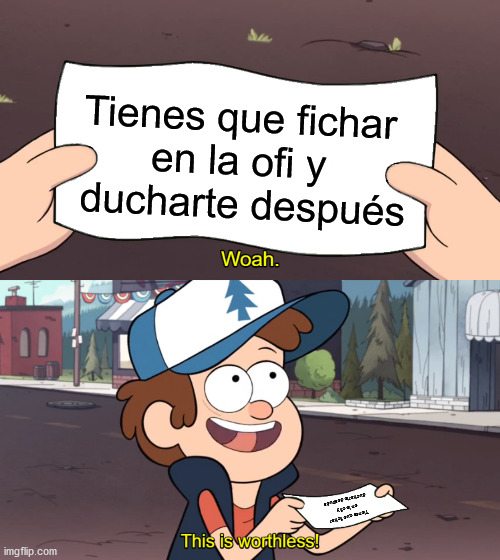 Woah, this is worthless | Tienes que fichar 
en la ofi y 
ducharte después; Tienes que fichar 
en la ofi y 
ducharte después | image tagged in this is worthless | made w/ Imgflip meme maker