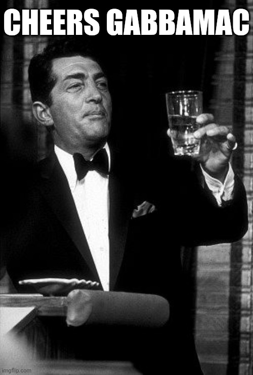 Dean Martin Cheers | CHEERS GABBAMAC | image tagged in dean martin cheers | made w/ Imgflip meme maker