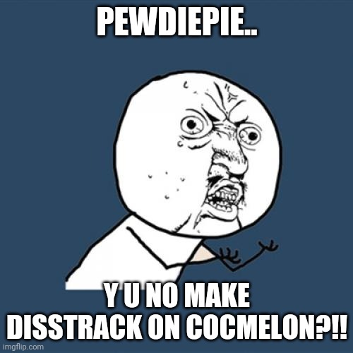 Y U No | PEWDIEPIE.. Y U NO MAKE DISSTRACK ON COCMELON?!! | image tagged in memes,y u no | made w/ Imgflip meme maker