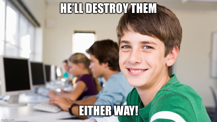 smiling kid | HE’LL DESTROY THEM EITHER WAY! | image tagged in smiling kid | made w/ Imgflip meme maker