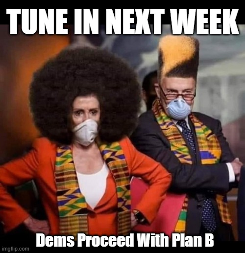 Nancy - "I speak jive..." | TUNE IN NEXT WEEK; Dems Proceed With Plan B | image tagged in nancy,chuck,pandering,appropriation,black | made w/ Imgflip meme maker