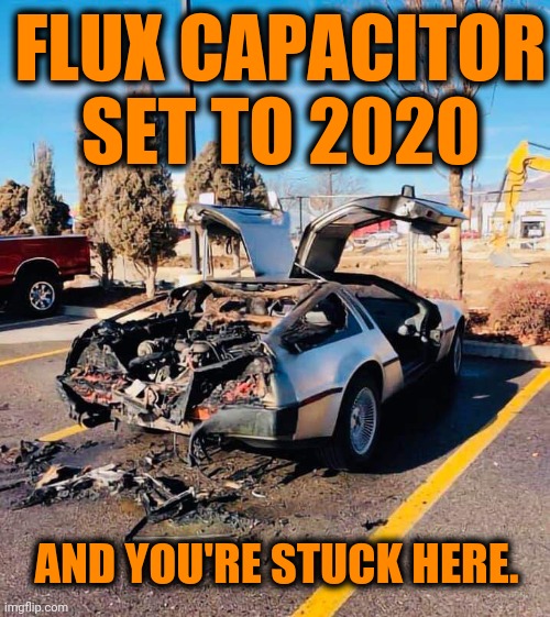 Emmett Brown - HOSED. | FLUX CAPACITOR SET TO 2020; AND YOU'RE STUCK HERE. | image tagged in back to the future,2020,dank | made w/ Imgflip meme maker