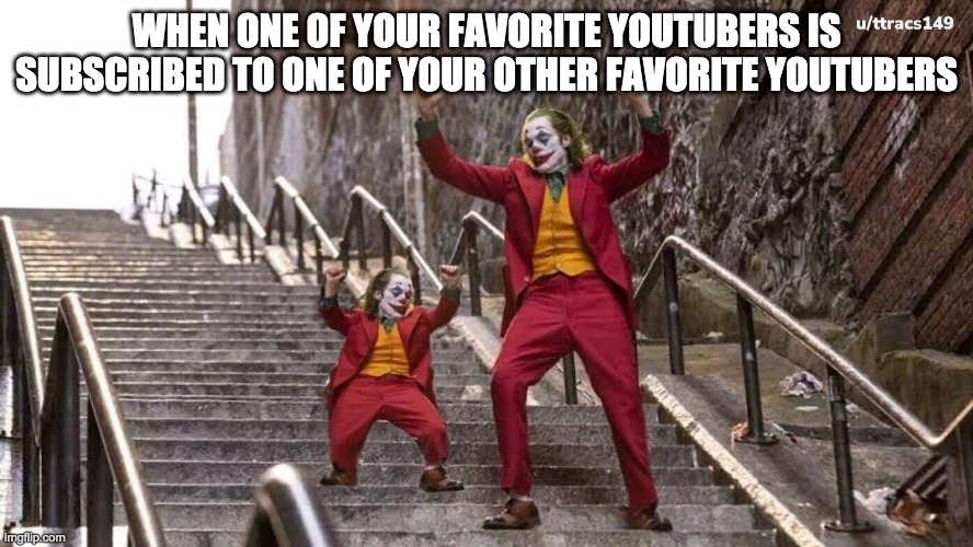 Pog | WHEN ONE OF YOUR FAVORITE YOUTUBERS IS SUBSCRIBED TO ONE OF YOUR OTHER FAVORITE YOUTUBERS | image tagged in joker and mini joker | made w/ Imgflip meme maker